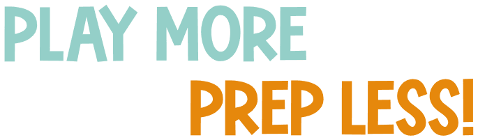 Play More, Prep Less!